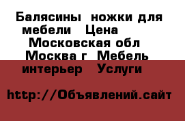 Балясины, ножки для мебели › Цена ­ 100 - Московская обл., Москва г. Мебель, интерьер » Услуги   